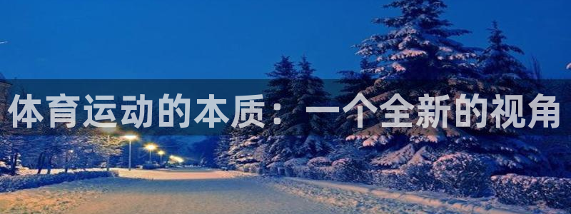 米兰体育官网下载平台注册要钱吗:体育运动的本质:一个全新的视