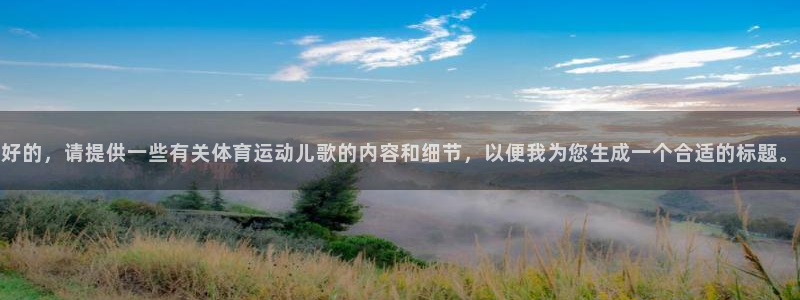 米兰体育官方正版app娱乐:好的,请提供一些有关体育运动儿歌