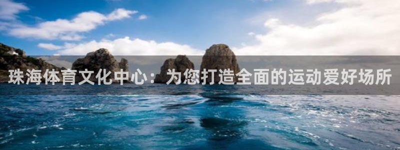 米兰体育官方正版app集团简介:珠海体育文化中心:为您打造全